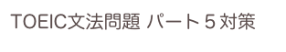 TOEIC文法問題 パート５対策